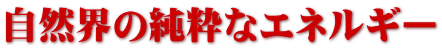 自然界の純粋なエネルギー