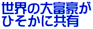 世界の大富豪が ひそかに共有