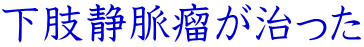 下肢静脈瘤が治った