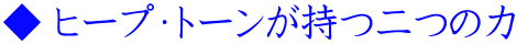 ◆ ヒープ・トーンが持つ二つの力 
