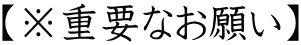 【※重要なお願い】