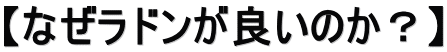 【なぜラドンが良いのか？】