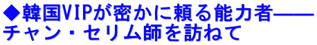 ◆韓国VIPが密かに頼る能力者―― チャン・セリム師を訪ねて