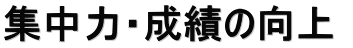 集中力・成績の向上 